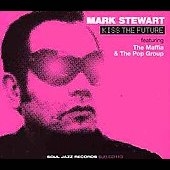 Kiss The Future (Anthology Of Mark Stewart, The MAFFIA & THE POP GROUPKiss The Future(Anthology Of Mark Stewart, The Maffia and The Pop Group)