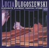 Dlugoszewski: Disparate Stairway, Radical Other, etc