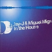 Jay J & Miguel Migs In The House : West Coast Sessions Jay J & Miguel Migs In The House : West Coast Sessions