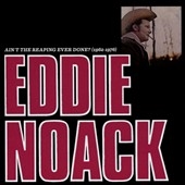 Eddie Noack/Ain't the Reaping Ever Done? (1962-1976)[181]