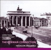 THE GERMAN CONNECTION -THUILLE:SEXTET OP.6/KLUGHARDT:QUINTET OP.79/REINECKE:TRIO OP.274:HEXAGON ENSEMBLE THE GERMAN CONNECTION -THUILLE:SEXTET OP.6/KLUGHARDT:QUINTET OP.79/REINECKE:TRIO OP.274:HEXAGON ENSEMBLE