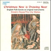 Christmas Now is Drawing Near - English Folk Carols on Original Instruments / Sneak's Noyse, The City Waites Christmas Now is Drawing Near - English Folk Carols on Original Instruments / Sneak's Noyse, The City Waites