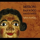 Mission - Amazon Baroque: Music of the Jesuit Missions of the Moxos & Chiquitos Indians