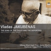 Vladas Jakubenas: The Song of the Exiles and the Deportees and Other Choral Songs Vladas Jakubenas: The Song of the Exiles and the Deportees and Other Choral Songs