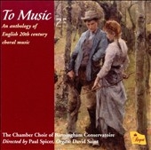 To Music, An anthology of English 20th Century Choral Music; Finzi, Bainton, Howells, Murrill, etc / Paul Spicer(cond), The Chamber Choir of Birmingham Conservatoire, David Saint(org) To Music, An anthology of English 20th Century Choral Music; Finzi, Bainton, Howells, Murrill, etc / Paul Spicer(cond), The Chamber Choir of Birmingham Conservatoire, David Saint(org)