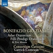 Bonifazio Graziani: Adae Oratorium; Filli Prodigi Oratorium; Five Motets Bonifazio Graziani: Adae Oratorium; Filli Prodigi Oratorium; Five Motets