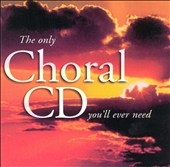 The Only Choral CD You'll Ever Need The Only Choral CD You'll Ever Need