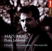 Mazurkas -Chopin, Szymanowski, Maciejewski / Peter Jablonski(p)