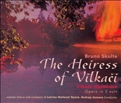 Bruno Skulte: The Heiress of Vilkaci :Andrejs Jansons(cond)/Latvian National Opera Orchestra & Chorus