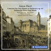 Anton Eberl: Concerto for Two Pianos & Orchestra Op. 45; Sonatas for Piano Four Hands