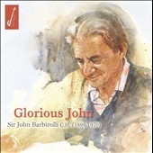 Glorious John - Sir John Barbirolli (1899-1970) Glorious John - Sir John Barbirolli (1899-1970)