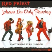 Johann, I'm Only Dancing - Masterworks by J.S.Bach / Red Priest Johann, I'm Only Dancing - Masterworks by J.S.Bach / Red Priest