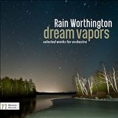 Rain Worthington: Dream Vapors - Selected Works for Orchestra