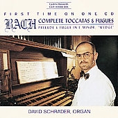 Bach: Complete Toccatas & Fugues / David Schrader Bach: Complete Toccatas & Fugues / David Schrader