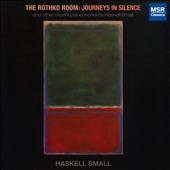 The Rothko Room - Journeys in Silence - and Other Recent Piano Works by Haskell Small The Rothko Room - Journeys in Silence - and Other Recent Piano Works by Haskell Small