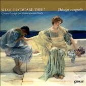 SHALL I COMPARE THEE?:CHORAL SONGS:CHICAGO A CAPPELLA SHALL I COMPARE THEE?:CHORAL SONGS:CHICAGO A CAPPELLA
