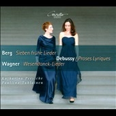 Berg: Sieben Fruhe Lieder; Debussy: Proses Lyriques; Wagner: Wesendonck Lieder Berg: Sieben Fruhe Lieder; Debussy: Proses Lyriques; Wagner: Wesendonck Lieder