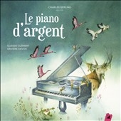 Le Piano d'Argent: Un Conte Musical de Claude Clement Le Piano d'Argent: Un Conte Musical de Claude Clement