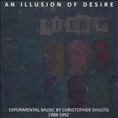 An Illusion of Desire: Experimental Music by Christopher Shultis