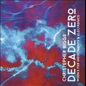 Christopher Biggs: Decade Zero - Works for Instruments & Electronics