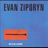 This is not a Clarinet / Evan Ziporyn