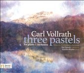 Carl Vollrath: Three Pastels for Piano & Orchestra Carl Vollrath: Three Pastels for Piano & Orchestra