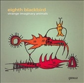 Strange Imaginary Animals -J.Higdon/G.Fitzell/S.Mackey/etc (8/2005): Eighth Blackbird