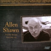 Allen Shawn: Piano Music Vol.3