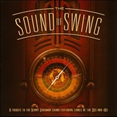 The Sound Of Swing : A Tribute To The Benny Goodman Sound And The Music Of The 30s and 40s