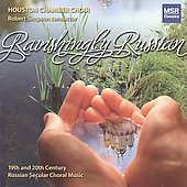 Ravishingly Russian - 19th and 20th Century Russian Secular Choral Music / Robert Simpson, Houston Chamber Choir Ravishingly Russian - 19th and 20th Century Russian Secular Choral Music / Robert Simpson, Houston Chamber Choir