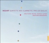 MOZART:CLARINET QUINTET K.581/TRIO FOR PIANO, CLARINET & VIOLA K.498 (+2006 CATALOGUE):MOSAIQUES QUARTET/WOLFGANG MEYER(cl)