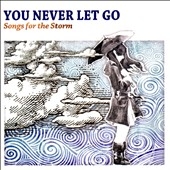 You Never Let Go : Songs For the Storm You Never Let Go : Songs For the Storm