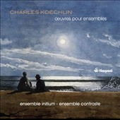 Charles Koechlin: Oeuvres pour Ensembles Charles Koechlin: Oeuvres pour Ensembles