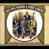 Five Days Married & Other Laments: Song and Dance From Northern Greece, 1928-1958