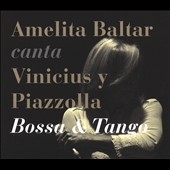Amelita Baltar Sings Vinicius & Piazzolla: Bossa & Tango * Amelita Baltar Sings Vinicius & Piazzolla: Bossa & Tango *