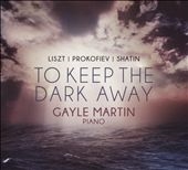 To Keep the Dark Away: Liszt, Prokofiev, Shatin To Keep the Dark Away: Liszt, Prokofiev, Shatin