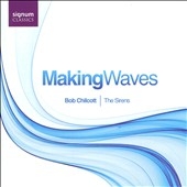B.Chilcott: Making Waves -Circles of Motion, Like a Rainbow, All Things Pass, etc / Bob Chilcott(cond), The Sirens, etc