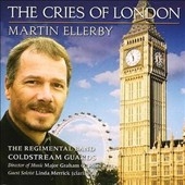 MARTIN ELLERBY:THE CRIES OF LONDON:THE REGIMENTAL BAND OF THE COLDSTREAM GUARDS MARTIN ELLERBY:THE CRIES OF LONDON:THE REGIMENTAL BAND OF THE COLDSTREAM GUARDS