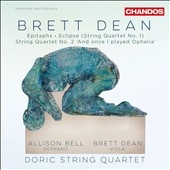 Brett Dean: Epitaphs, String Quartets No.1 "Eclipse", No.2 "And once I played Ophelia" Brett Dean: Epitaphs, String Quartets No.1 "Eclipse", No.2 "And once I played Ophelia"