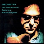 Ivo Perelman Duo/Borah Bergman/Geometry