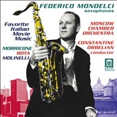 Favorite Italian Movie Music -N.Rota/E.Morricone/R.Molinelli :Federico Mondelci(sax)/Constantine Orbelian(cond)/Moscow Chamber Orchestra Favorite Italian Movie Music -N.Rota/E.Morricone/R.Molinelli :Federico Mondelci(sax)/Constantine Orbelian(cond)/Moscow Chamber Orchestra