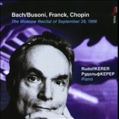 THE MOSCOW RECITAL OF SEPTEMPER 28,1998:J.S.BACH(BUSONI):CHACONNE/FRANCK:PRELUDE CHORAL & FUGUE/CHOPIN:24 PRELUDES/ETC:RUDOLF KERER(p)