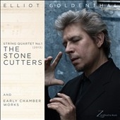 Elliot Goldenthal: String Quartet No. 1 "The Stone Cutters"; Early Chamber Works