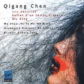 Qigang Chen: Iris devoilee, Reflet d'un temps, etc / Ma, etc Qigang Chen: Iris devoilee, Reflet d'un temps, etc / Ma, etc