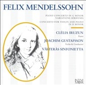 Mendelssohn: Piano Concerto in G minor; Variations Serieuses; Concerto for Violin and Piano Mendelssohn: Piano Concerto in G minor; Variations Serieuses; Concerto for Violin and Piano