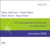 43 Internationale Ferienkurse fur Neue Musik Darmstadt 2006 -R.Hoffmann, D.Mack, M.Andre, K.Huber