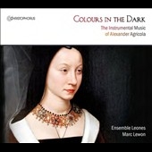 Colours in the Dark - The Instrumental Music of Alexander Agricola Colours in the Dark - The Instrumental Music of Alexander Agricola