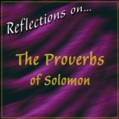 Reflections On... The Proverbs of Solomon