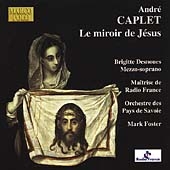 Caplet: Le Miroir de Jesus / Brigitte Desnoues(Ms), Mark Foster(cond), Maitrise de Radio France, etc  