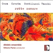 Rotte Sonoro -Vacchi/Cesa/Gentilutti/Cresta :Vittorio Parisi(cond)/Dedalo Ensemble/etc